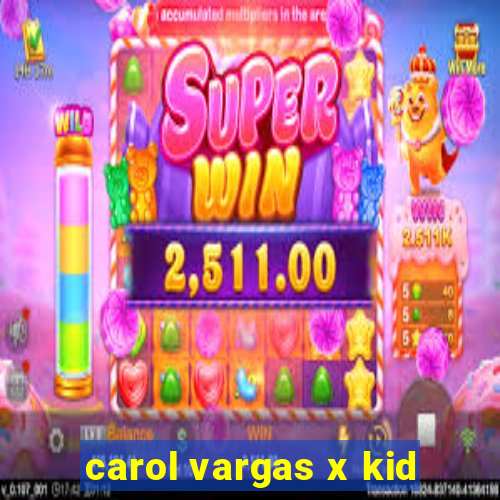 carol vargas x kid